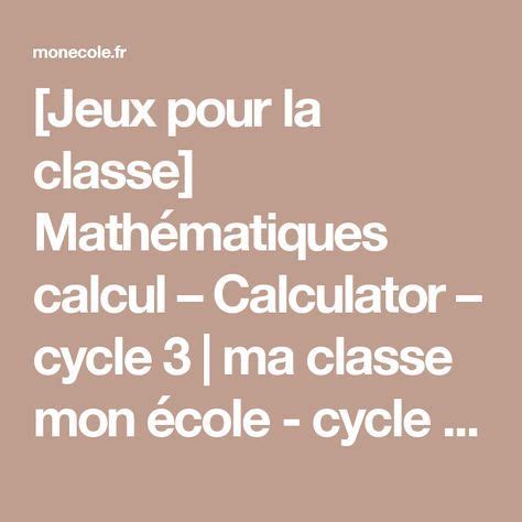 Les solutions de ces énigmes sont également disponibles dans cet espace. Jeux pour la classe Mathématiques calcul - Calculator ...