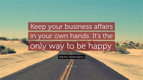 Enjoy the best martha washington quotes at brainyquote. Martha Washington Quote: "Keep your business affairs in your own hands. It's the only way to be ...