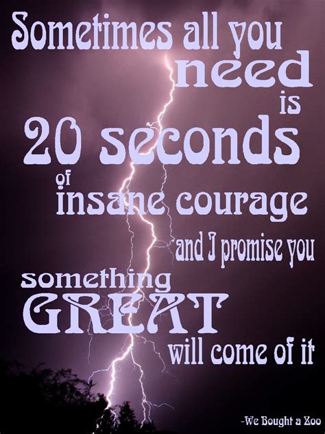 But if you could muster up just 20 then ask: All You Need is 20 Seconds of Insane Courage Motivational Quote Printable | Everyday Parties