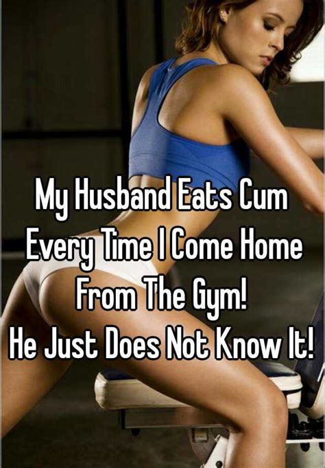 Finding your husband on a dating site may be quite difficult. My Husband Eats Cum Every Time I Come Home From The Gym ...