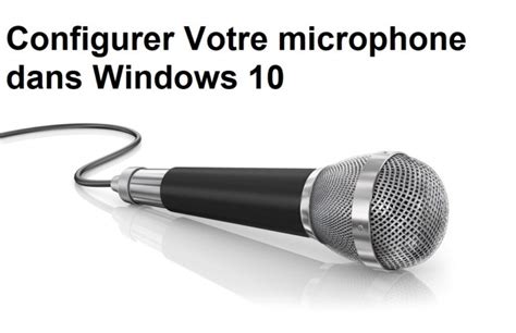 Comment configurer le microphone dans Windows 10 - astuce-pc.com