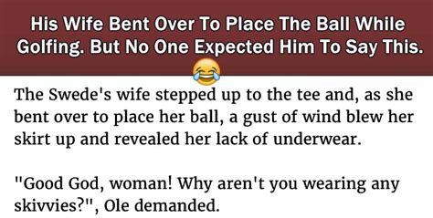 She went a little further, and she met a dog. His Wife Bent Over To Place The Ball While Golfing. But No ...