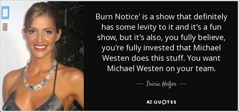 We did not find results for: Tricia Helfer quote: Burn Notice' is a show that definitely has some levity...