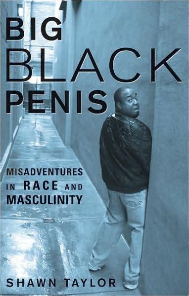 12,005,214 • last week added: Big Black Penis: Misadventures in Race and Masculinity by Shawn Taylor | NOOK Book (eBook ...