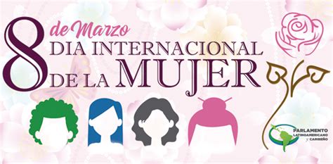 El día internacional de la mujer trabajadora conmemora la lucha de la mujer por su participación dentro de la sociedad, en pie de emancipación de la mujer y en su desarrollo íntegro como persona. Día Internacional de la Mujer - Parlamento Latinoamericano ...