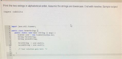 To print the two strings in alphabetical order if the strings are in lower case and end with a new line, first define a class and store the values in string variables. Solved: Write An If-else Statement That Prints "Goodbye" I ...