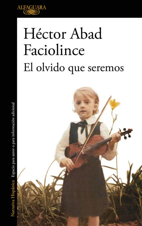 Publicada en noviembre de 2005 por la editorial planeta, para finales de ese año se había reimpreso ya en tres ocasiones y en los años sucesivos alcanzó más de cuarenta ediciones y más de 200 mil. El olvido que seremos | Culturamas, la revista de ...