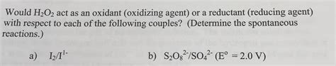 Common oxidizing agents are oxygen, hydrogen peroxide and the halogens. Answered: Would H2O2 act as an oxidant (oxidizing… | bartleby