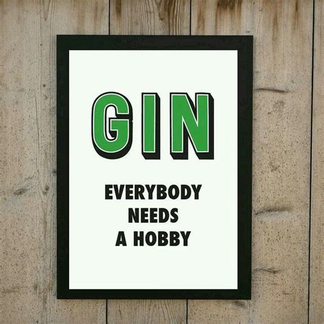 Gin because everybody needs a hobby print a4/a3/a2 by bjeart everybody needs a hobby.what is yours? Pin by Robert Wyatt on Gin! | Gin quotes, Gin, Gin and tonic