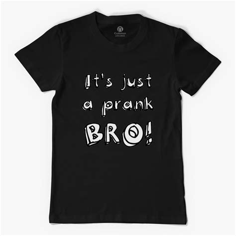 Post videos that involve people being idiots and yelling it's a prank (preferably when they receive some sort of retribution). its-just-a-prank-bro Men's T-shirt - Customon