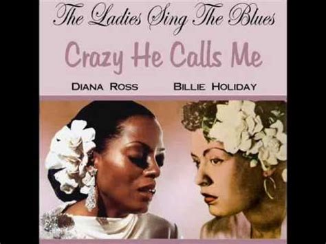 Recorded in 1939, it served as the rasping, heartsick cry of a black the issues with 'the united states vs billie holiday' are no more apparent than in the handling of jimmy fletcher (trevante rhodes) and billie. Crazy He Calls Me - Diana Ross and Billie Holiday ...