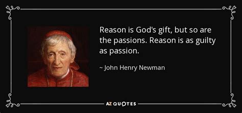 God has created me to do him some. John Henry Newman quote: Reason is God's gift, but so are the passions. Reason...