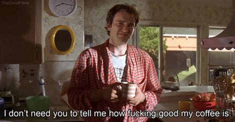 I don't need you to tell me how ****ing good my coffee is, okay? Top 19 memorable Pulp Fiction quotes compilations - MOVIE QUOTES
