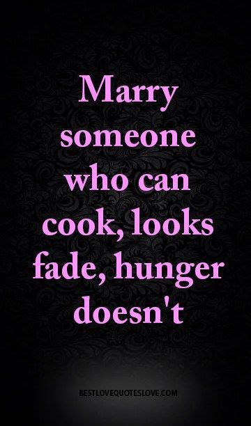 Fade sayings, and fade quotes, and sayings about fade from my collection of inspirational sayings and quotes don't fall for looks, they can deceive. marry someone who can cook, looks fade, hunger doesn't | Faded quotes, Best love quotes, One day ...
