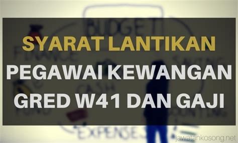 Penolong pegawai penilaian gred w29 adalah layak dipertimbangkan bagi kenaikan pangkat ke jawatan penolong pegawai penilaian gred w32 yang kosong apabila telah: Deskripsi Tugas Pegawai Kewangan Gred W41 SPA Dan Gaji