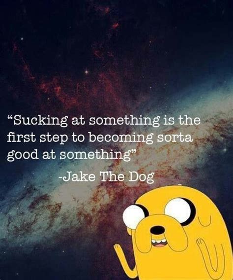 Jake the dog is a character from adventure time. Pin by Gabby Sanchez on Words that have never been more true | Quotes, Motivational quotes ...