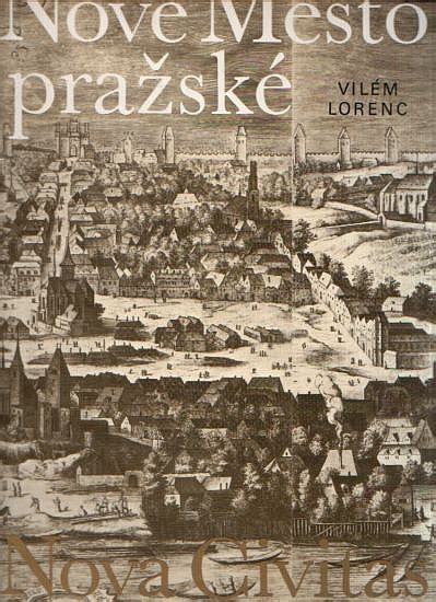 1784 se pak nové město stalo částí nově. Nové Město pražské - Vilém Lorenc | Databáze knih