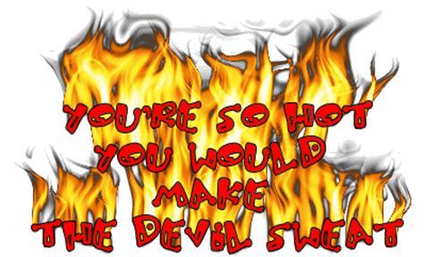 I'm so hot, i'm so pretty i'm so fine, i'm so attractive i'm so cool, i'm so gorgeous i'm so so so hot hot. You're So Hot You Would Make The Devil Sweat :: Flirty ...