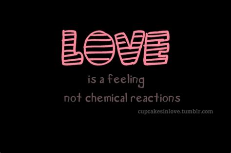 Check spelling or type a new query. Love is a feeling not chemical reactions. | Unknown Picture Quotes | Quoteswave