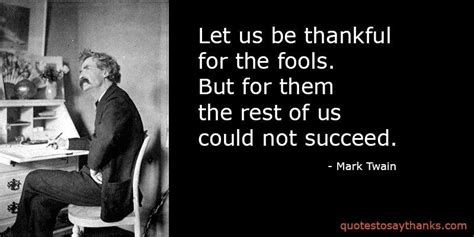 One of those funny quotes about being thankful, this quote is equally one of those sad quotes as well. Funny Thank You Quote - Thank The Fools #MarkTwain #thankful #quotes #success | Funny thank you ...