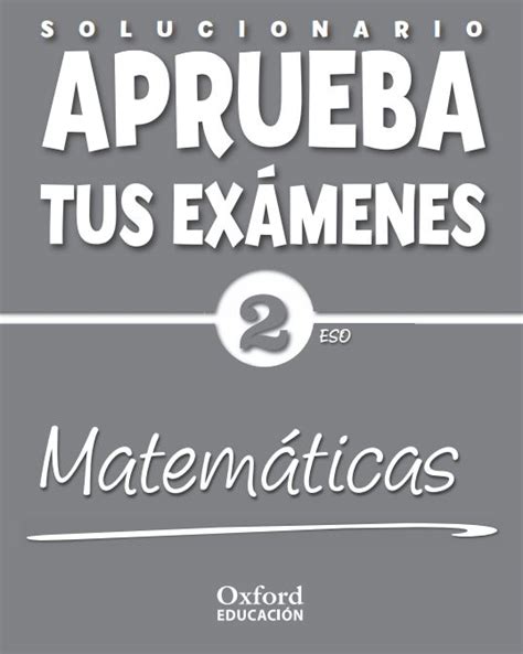 Matemáticas ii modelo de examen, basado en la nueva estructura en total el examen consta de 10 preguntas optativas del mismo valor, de las que el/la estudiante deberá elegir un máximo de 5 preguntas, cualquiera de ellas. Aprueba Tus Examenes Matematicas 2 ESO Oxford PDF en 2021 ...