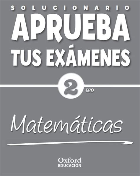 Matemáticas ii modelo de examen, basado en la nueva estructura en total el examen consta de 10 preguntas optativas del mismo valor, de las que el/la estudiante deberá elegir un máximo de 5 preguntas, cualquiera de ellas. Aprueba Tus Examenes Matematicas 2 ESO Oxford PDF en 2021 ...