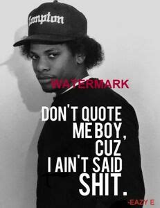 Cuz the boyz n tha hood are always hard you come talkin that trash well pull your card knowin nothin in life but to be legit dont quote me boy, cuz i aint sayin shit. EAZY E DON'T QUOTE ME BOY CUZ I AIN'T SAID S*** QUOTE FAN ART GIFT PHOTO PRINT | eBay