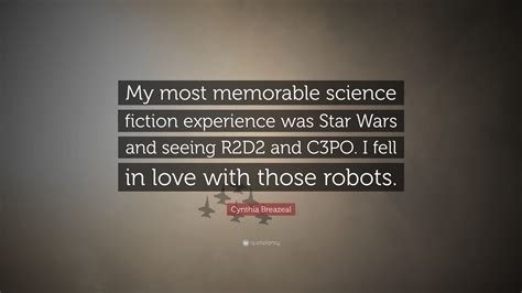 I have always wondered what r2d2 was saying. Cynthia Breazeal Quote: "My most memorable science fiction ...