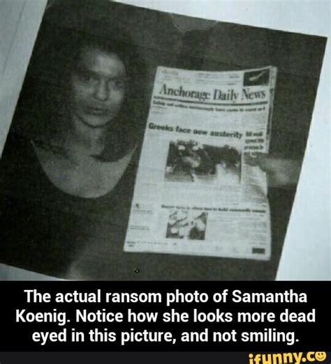 Samantha koenig solving the murders of israel keyes pictures. The actual ransom photo of Samantha Koenig. Notice how she ...