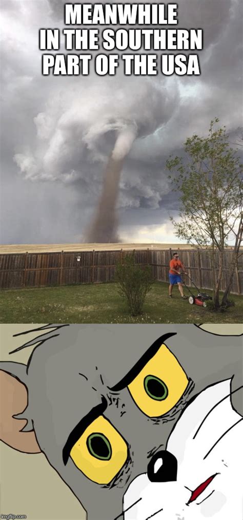 Save and share your meme collection! Image tagged in tornadoes i ain't got no time for that,memes,unsettled tom - Imgflip