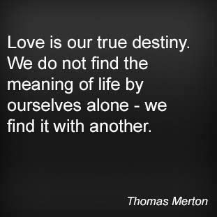 Try as you may, you can never defy love. Love is our true destiny. We do not find the meaning of life by ourselves alone - we find it ...