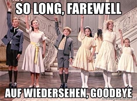 The best memes from instagram, facebook, vine, and twitter about farewell meme. SO LONG, FAREWELL AUF WIEDERSEHEN, GOODBYE - goodbye sound ...