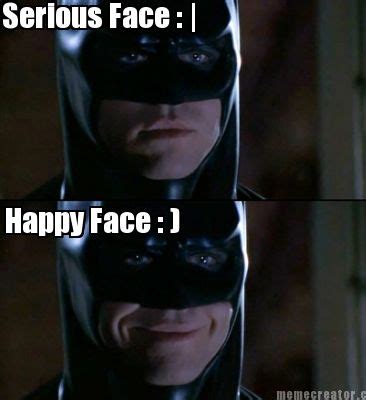 Memes are used to depicts the everyday life situations of the people. Meme Creator - Serious Face : | Happy Face : )