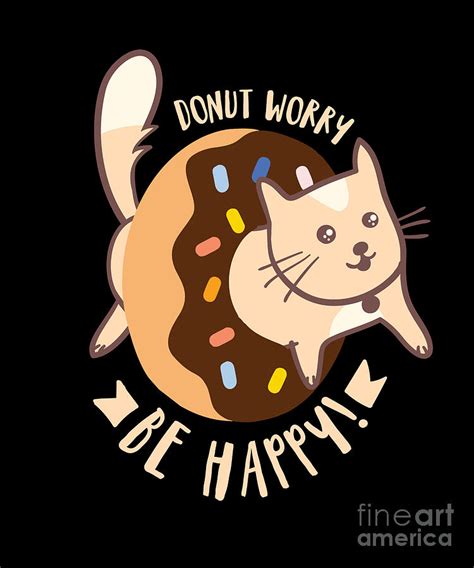 These pawsitively purrfect cat puns are all you'll need to craft the best cat jokes ever. Donut Worry Be Happy Funny Cat Pun Drawing by Noirty Designs
