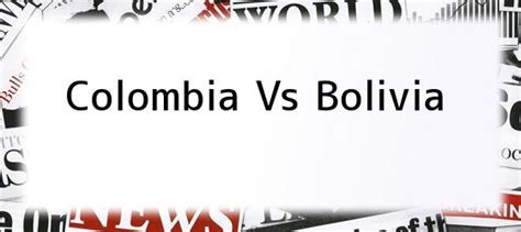 Read full match preview with expert analysis, predictions, suggestions, free recommended betting tips for bolivia vs colombia. Colombia Vs Bolivia. El partido Bolivia vs. Colombia, en ...