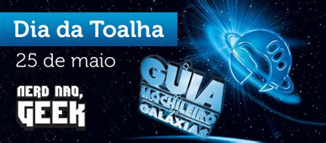 Dia do orgulho nerd na chico rei. Nerd não, Geek: 25 de Maio - Dia da Toalha