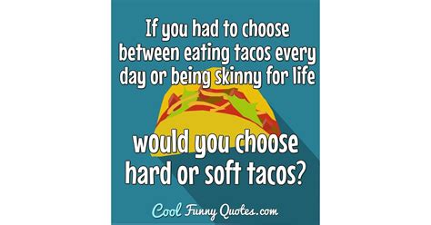 Fish taco quote from i love you man. If you had to choose between eating tacos every day or ...