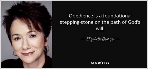 That all men and women are created equal. lewis, jone johnson. Elizabeth George quote: Obedience is a foundational stepping-stone on the path of God's...