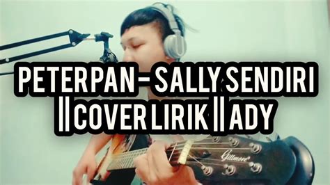 G biar sally mencariku g biarkan dia terbang jauh d d dalam hatinya hanya satu jauh hatinya hanya ku. Sally Sendiri - PETERPAN || Cover lirik || Ady - YouTube
