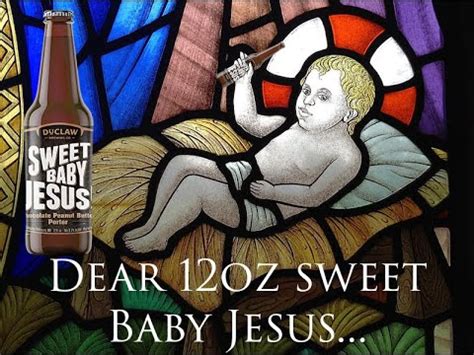 The first time mary held you close all wrapped up in tattered clothes did you see tears fall from her eyes just a mother holding her first. Dear 12oz Sweet Baby Jesus- Sweet Baby Jesus Peanut Butter ...