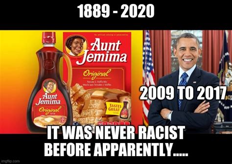 You can probably make a better meme than this stupid one. Woke Panic! Quaker Foods to Rename 'Aunt Jemima,' Scrub ...