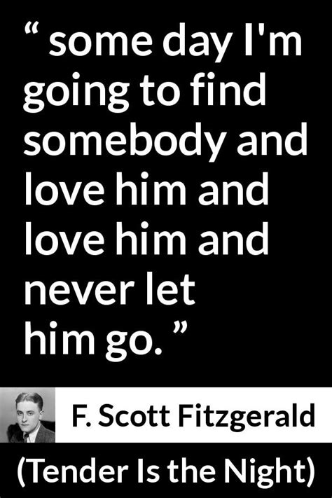 Explore our collection of motivational and famous quotes by authors you know and love. "some day I'm going to find somebody and love him and love him and never let him go." - Kwize