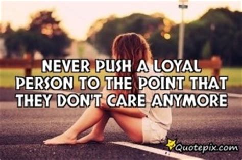 Subscribe this blog to get free enriching & uplifting quotes right in your inbox. Never Push A Loyal Person Quotes. QuotesGram