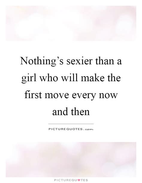 Making the first move with someone you already know. Nothing's sexier than a girl who will make the first move ...