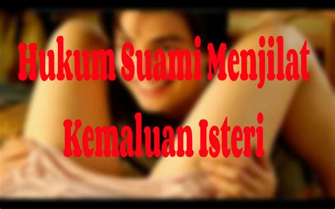 Justeru islam melarang dari mendatangi isteri dari 'duburnya' dan juga semasa haid atau nifas, kesemua pengharaman ini mempunyai dalil dan nas yang khusus. Wartawan Panas: Hukum Suami Menjilat Kemaluan Isteri
