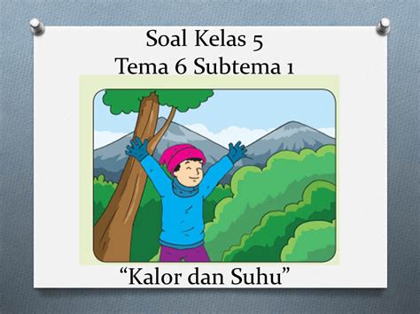 Panas (kalor) dan suhu adalah dua hal yang berbeda. Soal Kelas 5 Tema 6 Subtema 1 Panas dan Perpindahannya ...