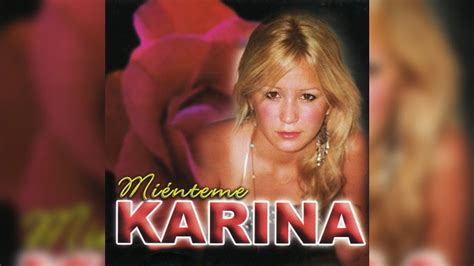 Inmediatamente, varias personalidades del medio artístico salieron a mostrarle su apoyo. Karina - Miénteme 2004 CD Completo - YouTube