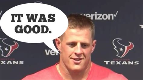 There are too many people who think that the only thing that's right is to get by, and the only thing that's wrong is to get caught.' and more. J.J. Watt forgot how to talk after the Texans won a ...