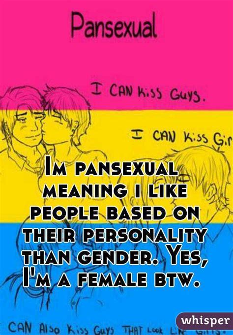 Pansexual is used to describe a person who can be emotionally, romantically, or sexually attracted to people of any gender, hrc says. Im pansexual meaning i like people based on their ...