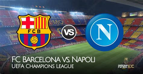 Directivo dice que 'pelea' por. HOY Barcelona vs. Napoli: EN VIVO EN DIRECTO horarios y ...